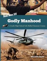 Real Men 101: Godly Manhood: One Credit High School Life Skills/Character Course 1545388121 Book Cover