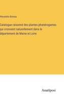 Catalogue raisonné des plantes phanérogames qui croissent naturellement dans le département de Maine et Loire 3382720493 Book Cover