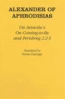 Alexander of Aphrodisias: On Aristotle On Coming to be and Perishing 2.2-5 1472557743 Book Cover