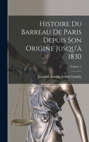 Histoire Du Barreau De Paris Depuis Son Origine Jusqu'à 1830; Volume 1 1019111224 Book Cover