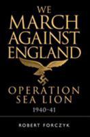 We March Against England: Operation Sea Lion, 1940-41 1472829832 Book Cover
