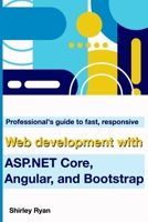 Professional's Guide To Fast, Responsive Web Development With ASP.NET Core, Angular, And Bootstrap B0B92R1Q3Z Book Cover