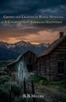 Ghosts and Legends of Rural Montana (A Collection of American Hauntings) B0GY1J96KY Book Cover