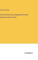 Fears for Democracy Regarded from the American Point of View 3382827328 Book Cover