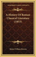 A History of Roman Classical Literature 1164532227 Book Cover