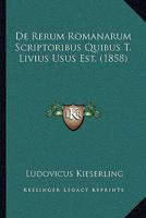 de Rerum Romanarum Scriptoribus Quibus T. Livius Usus Est. (1858) 1160410372 Book Cover