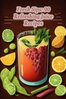 Fresh Sips: 90 Refreshing Juice Recipes B0CDFVDJ85 Book Cover