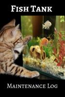 Fish Tank Maintenance Log: Ideal Fish Keeper Maintenance Tracker For All Your Aquarium Needs. Great For Logging Water Testing, Water Changes, And Overall Fish Observations. 1072992817 Book Cover