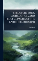 Structure Soils, Solifluction, and Frost Climates of the Earth [microform] 1024041778 Book Cover