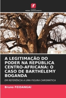 A Legitimação Do Poder Na República Centro-Africana: O Caso de Barthélemy Boganda (Portuguese Edition) 6206382710 Book Cover
