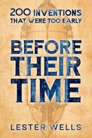Before Their Time: 200 Inventions That Were Too Early 1456644300 Book Cover