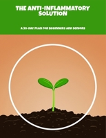 The Anti-Inflammatory Solution: A 30-Day Plan For Beginners And Seniors B0FPGKSWJG Book Cover
