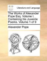 The Works of Alexander Pope, Esq: In Nine Volumes Complete, With His Last Corrections, Additions, and Improvements, As They Were Delivered to the ... and Notes of Mr. Warburton; Volume 1 1018026363 Book Cover
