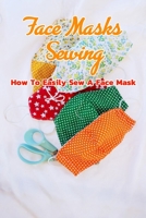 Face Masks Sewing : How To Easily Sew A Face Mask: Homemade Face Masks B08RH7JSTN Book Cover