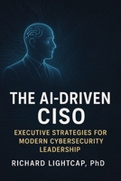 The AI-Driven CISO: Executive Strategies for Modern Cybersecurity Leadership B0GJS6T28G Book Cover