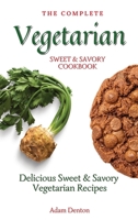 The Complete Vegetarian Sweet & Savory Cookbook: Delicious Sweet & Savory Vegetarian Recipes 1802693637 Book Cover