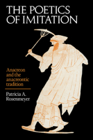 The Poetics of Imitation: Anacreon and the Anacreontic Tradition 0521028981 Book Cover