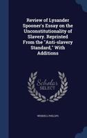 Review of Lysander Spooner's essay on the unconstitutionality of slavery: reprinted from the "Anti-slavery standard," with additions 1240101864 Book Cover