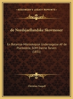 de Nordsjaellandske Skovmoser: En Botanisk-Mikroskopisk Undersogelse AF de Plantedele, SOM Danne Torven (1851) 1160405972 Book Cover