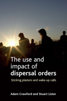 The Use and Impact of Dispersal Orders: Sticking Plasters and Wake-up Calls 1847420788 Book Cover