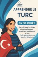 Apprendre le Turc en 30 Jours: La méthode intuitive et naturelle pour maîtriser rapidement le Turc (spécialement conçue pour les débutants) B0G4C3F38R Book Cover