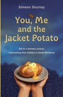 You, Me and the Jacket Potato: Set in a Women's Prison, Overcoming Pain Hidden in Small Moments B0GRGJ8QCL Book Cover