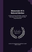 Memorials of a Beloved Mother: A Sketch of the Life of Mrs. Cooper, by the Author of the 'Memoir of John Lang Bickersteth' 127264104X Book Cover