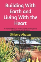 Building With Earth and Living With the Heart: A Woman’s Story of Finding Home, Healing and a Life of Purpose and Simplicity B0F59S6GTW Book Cover
