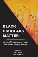 Black Scholars Matter: Visions, Struggles, and Hopes in Africana Biblical Studies 162837313X Book Cover