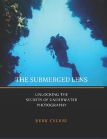 The Submerged Lens: Unlocking the Secrets of Underwater Photography B0GXT4JC2G Book Cover