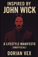 Inspired by John Wick: A Lifestyle Manifesto (Unofficial) B0FD9FQ584 Book Cover