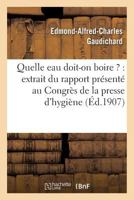Quelle Eau Doit-On Boire ?: Extrait Du Rapport Pra(c)Senta(c) Au Congra]s de La Presse D'Hygia]ne 2013738846 Book Cover