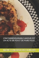 L’INCOMMENSURABLE AMOUR EST UN ACTE DE FOI ET DE PURE FOLIE (French Edition) B0FHHS36Y6 Book Cover