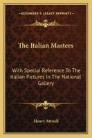 The Italian Masters: With Special Reference To The Italian Pictures In The National Gallery 1162947519 Book Cover