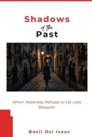 SHADOWS OF THE PAST: When Yesterday Refuses to let Love Blossom B0HKBH9FPV Book Cover