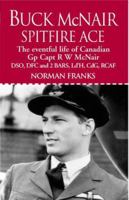 Buck McNair: Canadian Spitfire Ace, The Story of Group Captain R W McNair DSO, DFC & 2 Bars, Ld'H, CdG, RCAF 1902304748 Book Cover