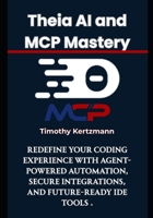 Theia AI and MCP Mastery: Redefine Your Coding Experience with Agent-Powered Automation, Secure Integrations, and Future-Ready IDE Tools B0FJ5KMR2H Book Cover