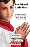 TRADITIONAL LATIN MASS A Pious Guide For Altar Server To Derive Fruits From The Tridentine Mass 6214705965 Book Cover