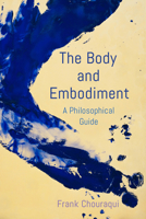 The Body and Embodiment: A Philosophical Guide 1786609754 Book Cover