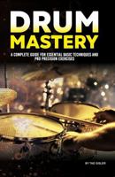 DRUM MASTERY: A Complete Guide for Essential Basic Techniques and Pro Precision Exercises (Music Mastery Series) 1966258038 Book Cover