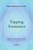 Tapping Aromatico: Il potere del Tapping e degli Oli Essenziali per riequilibrare corpo e mente (Italian Edition) B0FNRQDZK5 Book Cover
