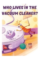 Who lives in the vacuum cleaner?: A Rhyming Story About Dust, Germs, and Clean Habits B0FMNH59JN Book Cover