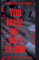 You Made Me Do It To Him: A Psychological Thriller B0FGXLXHMJ Book Cover