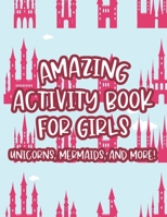 Amazing Activity Book For Girls Unicorns, Mermaids, And More!: Fun-Filled Coloring Activity Sheets For Children, Cute And Adorable Illustrations To Color, Trace, And More B08M8BKZKT Book Cover