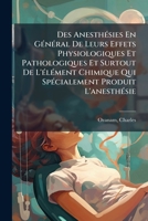 Des Anesthésies En Général De Leurs Effets Physiologiques Et Pathologiques Et Surtout De L'élément Chimique Qui Spécialement Produit L'anesthésie 2014044694 Book Cover