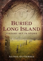 Buried Long Island: History Set in Stone 1634994884 Book Cover