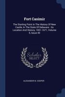 Fort Casimir: The Starting Point in the History of New Castle, in the State of Delaware: Its Location and History, 1651-1671, Volume 5, Issue 43 1377218597 Book Cover