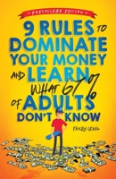 9 Rules to Dominate Your Money and Learn What 67% Of Adults Don't Know: Financial Literacy for Teens by a Teen 1962289001 Book Cover