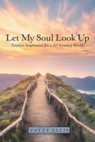 Let My Soul Look Up: Timeless Inspiration for a 21St Century World! 1973659689 Book Cover