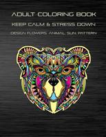 Adult Coloring Book Keep Calm and Stress Down Design Flowers, Animal, Sun, Pattern: Stress Relieving Take Your Time to Coloring Enjoy Your Imagination 1799168336 Book Cover